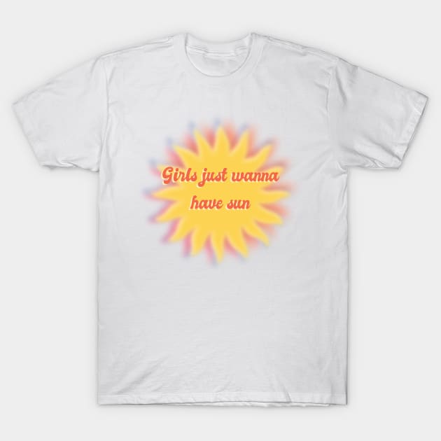 girls just wanna have sun T-Shirt by JuneNostalgia